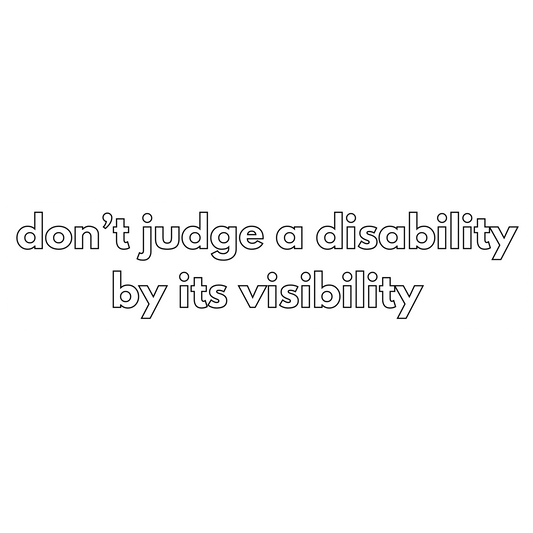 Hollow text that reads "don't judge a disability by its visibility"